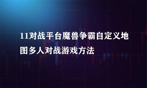 11对战平台魔兽争霸自定义地图多人对战游戏方法