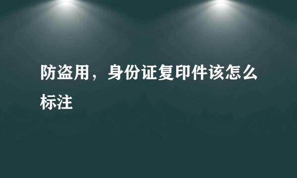 防盗用，身份证复印件该怎么标注