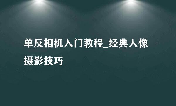 单反相机入门教程_经典人像摄影技巧