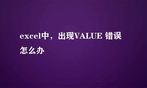 excel中，出现VALUE 错误怎么办
