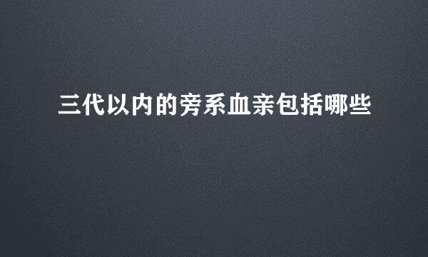三代以内的旁系血亲包括哪些
