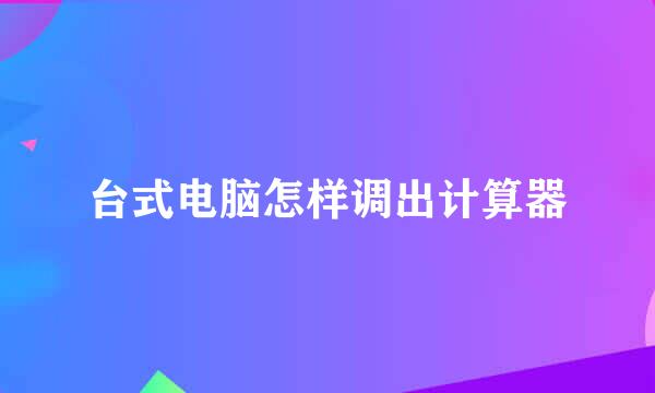 台式电脑怎样调出计算器