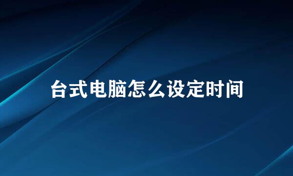 台式电脑怎么设定时间