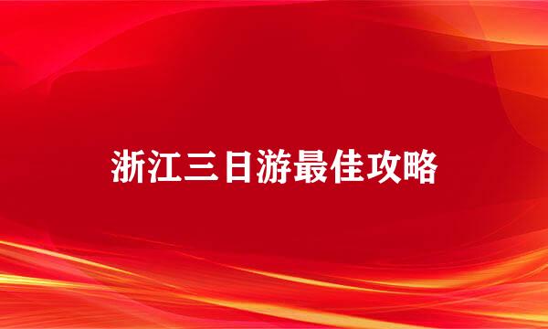 浙江三日游最佳攻略