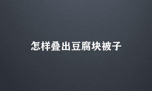 怎样叠出豆腐块被子