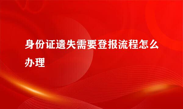 身份证遗失需要登报流程怎么办理