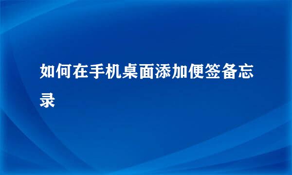 如何在手机桌面添加便签备忘录