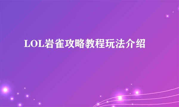 LOL岩雀攻略教程玩法介绍