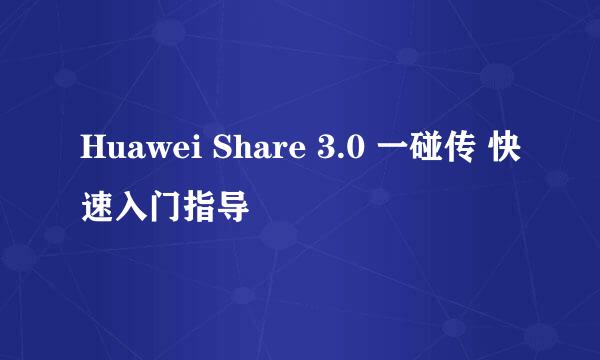 Huawei Share 3.0 一碰传 快速入门指导