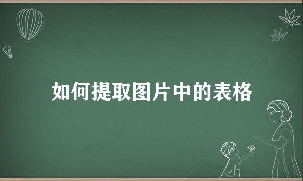 如何提取图片中的表格