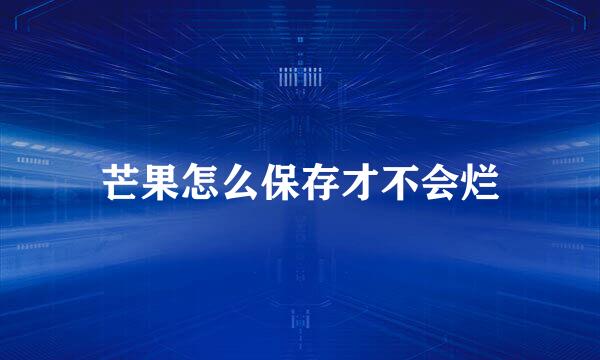 芒果怎么保存才不会烂