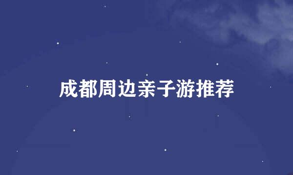 成都周边亲子游推荐