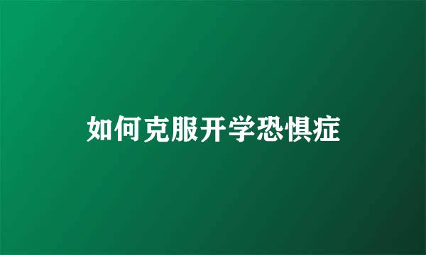 如何克服开学恐惧症