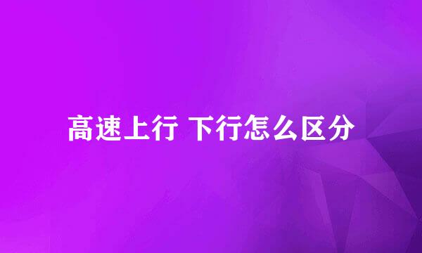 高速上行 下行怎么区分