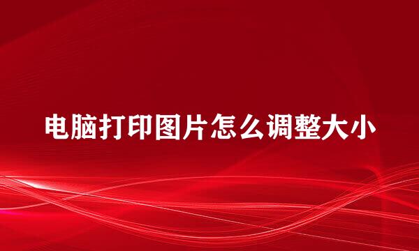 电脑打印图片怎么调整大小