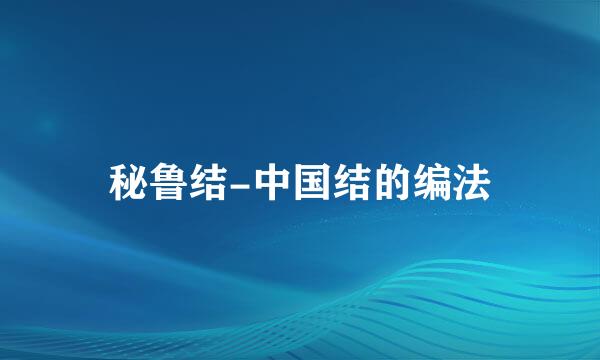 秘鲁结-中国结的编法