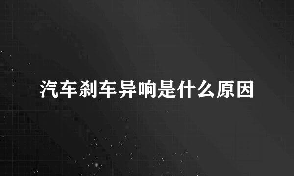 汽车刹车异响是什么原因