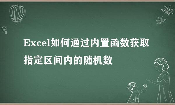 Excel如何通过内置函数获取指定区间内的随机数