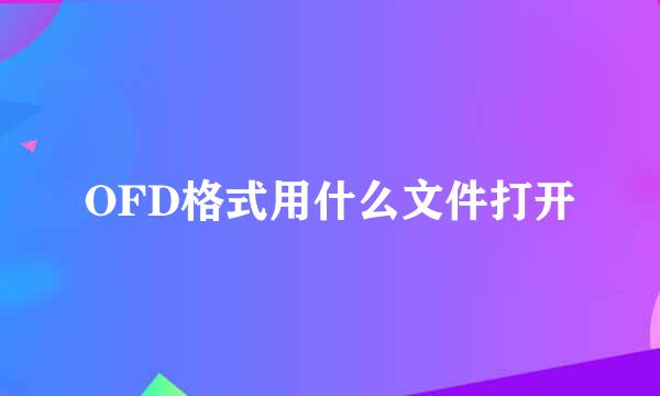 OFD格式用什么文件打开