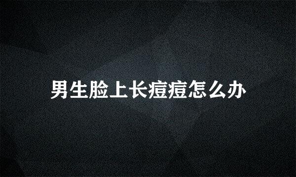男生脸上长痘痘怎么办