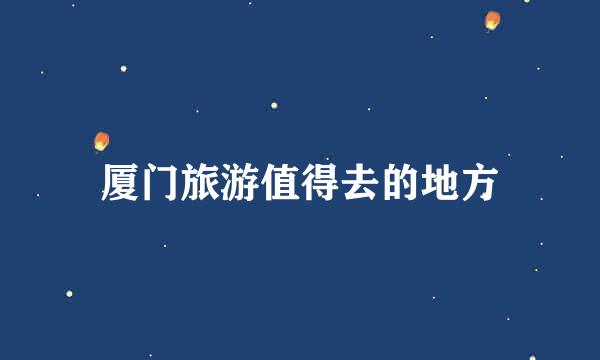 厦门旅游值得去的地方