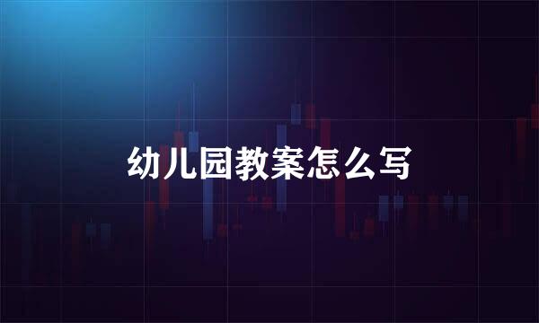 幼儿园教案怎么写