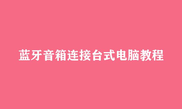 蓝牙音箱连接台式电脑教程