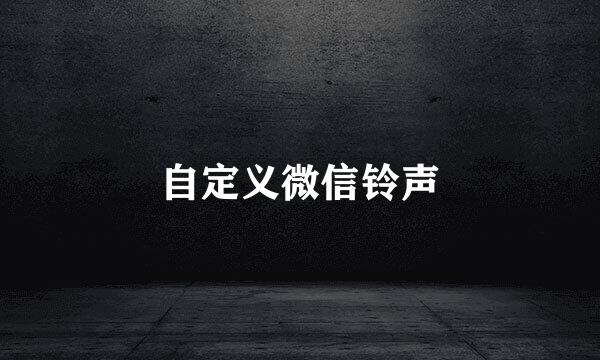 自定义微信铃声