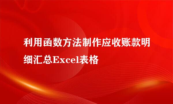 利用函数方法制作应收账款明细汇总Excel表格
