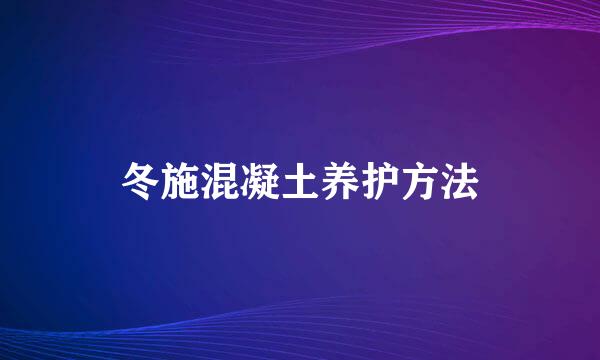 冬施混凝土养护方法