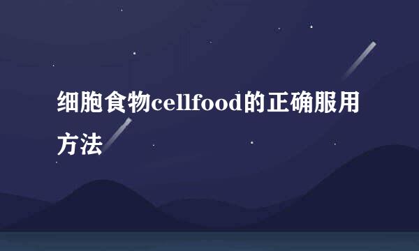 细胞食物cellfood的正确服用方法