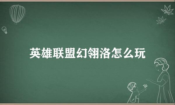 英雄联盟幻翎洛怎么玩