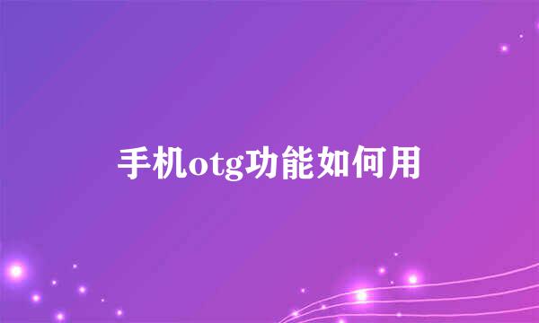 手机otg功能如何用