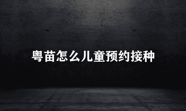 粤苗怎么儿童预约接种
