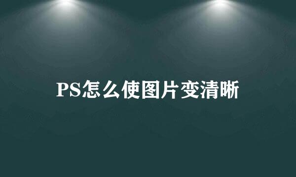 PS怎么使图片变清晰