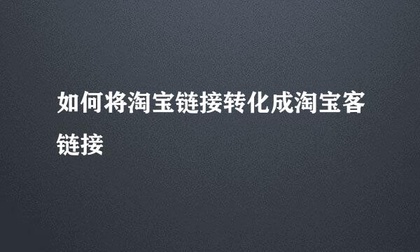 如何将淘宝链接转化成淘宝客链接