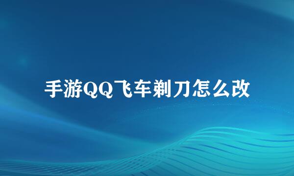 手游QQ飞车剃刀怎么改