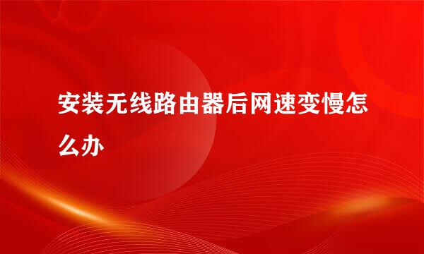 安装无线路由器后网速变慢怎么办