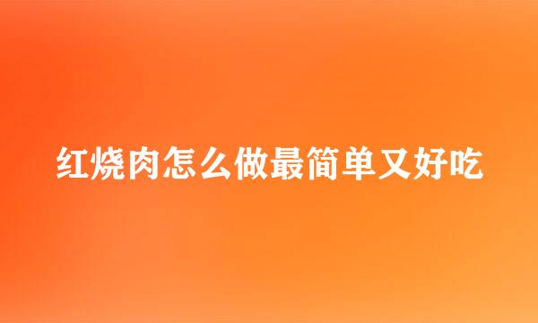 红烧肉怎么做最简单又好吃