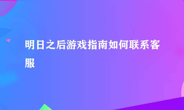 明日之后游戏指南如何联系客服