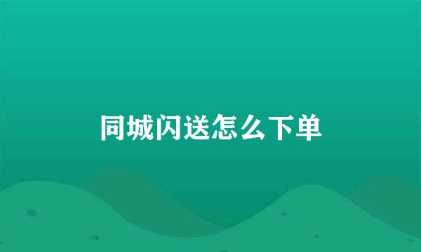 同城闪送怎么下单
