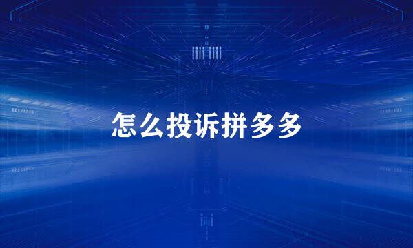 怎么投诉拼多多