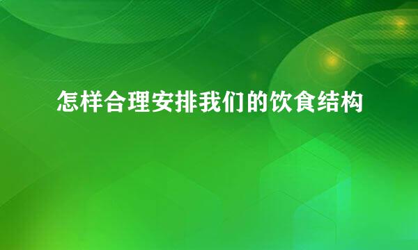 怎样合理安排我们的饮食结构