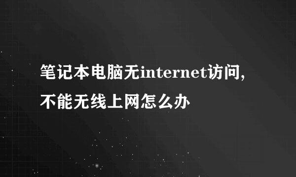 笔记本电脑无internet访问,不能无线上网怎么办