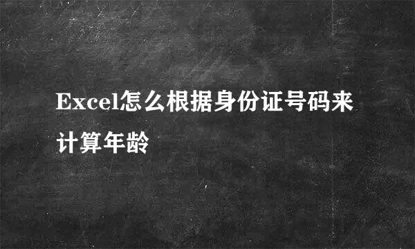 Excel怎么根据身份证号码来计算年龄