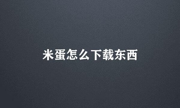 米蛋怎么下载东西