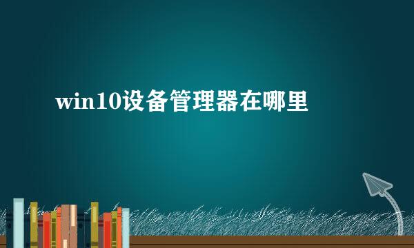 win10设备管理器在哪里