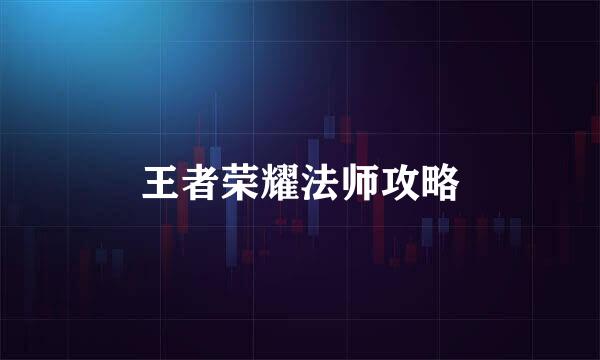 王者荣耀法师攻略