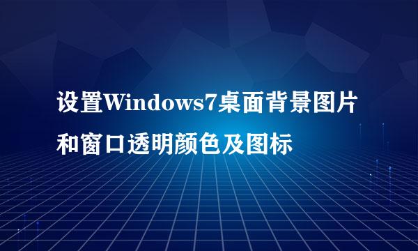 设置Windows7桌面背景图片和窗口透明颜色及图标