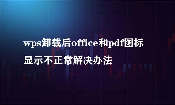 wps卸载后office和pdf图标显示不正常解决办法